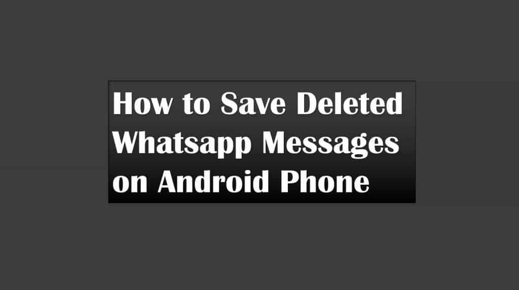 How to Save Deleted Whatsapp Messages on Android